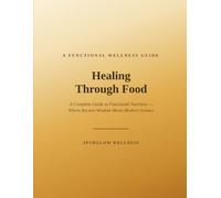 Healing Through Food: A Complete Guide to Functional Nutrition - Where Ancient Wisdom Meets Modern Science