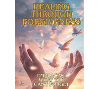 Healing Through Forgiveness: Embracing What You Can't Forget