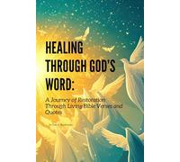 Healing Through God's Word: A Journey of Restoration Through Living Bible Verses and Quotes