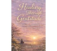 Healing Through Gratitude: A Journal for Appreciating Life’s Small Moments and Cultivating Joy