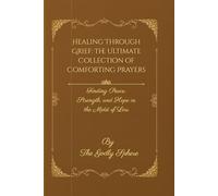 Healing Through Grief: The Ultimate Collection of Comforting Prayers: Finding Peace, Strength, and Hope in the Midst of Loss (The Healing Word Series)