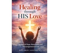 Healing Through His Love: 14 Days of Hope, Restoration and Encouragement in God