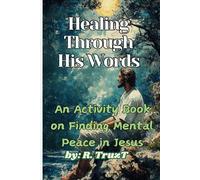Healing Through His Words: An Activity Book on Finding Mental Peace in Jesus: Practical Exercises and Reflections for Spiritual Growth and Emotional Healing