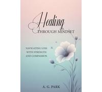 Healing Through Mindset: Navigating Loss with Strength and Compassion