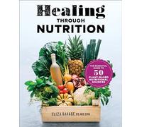 Healing Through Nutrition: The Essential Guide to 50 Plant-Based Nutritional Sources