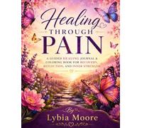 Healing Through Pain A Guided Healing Journal & Coloring Book for Recovery, Reflection, and Inner Strength