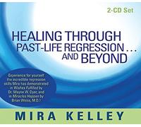 Healing Through Past-Life Regression And Beyond by Mira Kelley (October 29,2012)