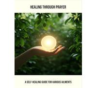 Healing Through Prayer: A Self-Healing Guide For Various Ailments