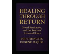 HEALING THROUGH RETURN: Global Restitution and The Return of Ancestral Bones