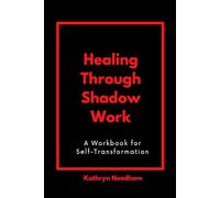 Healing Through Shadow Work: A Workbook for Self-Transformation