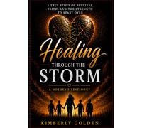 Healing Through The Storm: A STORY OF SURVIVAL, FAITH & FINDING MY BOYS. A mother’s testimony