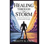 Healing Through the Storm: How Life’s Wounds Lead to Unbreakable Strength: Unlock the Hidden Power of Your Struggles and Discover the Wisdom That Will ... (Beauty's Reflections on Life's Surprises)