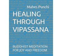 HEALING THROUGH VIPASSANA: BUDDHIST MEDITATION FOR JOY AND FREEDOM