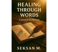 Healing Through Words: A Journal for Women: Write, Reflect, and Release Inner Pain with Compassion