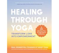 Healing Through Yoga: Transform Loss into Empowerment -With More Than 75 Yoga Poses and Meditations