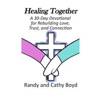 Healing Together: A 30-Day Devotional for Rebuilding Love, Trust, and Connection