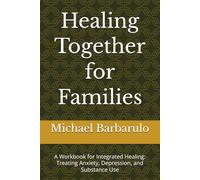 Healing Together for Families: A Workbook for Integrated Healing: Treating Anxiety, Depression, and Substance Use