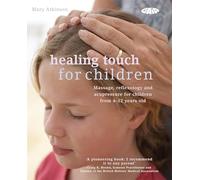 Healing Touch for Children: Massage, acupressure and reflexology routines for children aged 4 -12