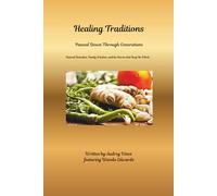 Healing Traditions Passed Down Through Generations: Natural Remedies, Family Wisdom, and the Stories that Keep Us Whole
