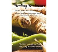 Healing Traditions Passed Down Through Generations: Natural Remedies, Family Wisdom, and the Stories that Keep Us Whole