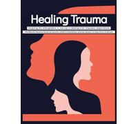 Healing Trauma Forgiving the Unforgivable: A Journey to Healing from Traumatic Experiences - Childhood trauma Such as incest, child molestation, sexual abuse, or any form of abuse