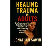 Healing Trauma in Adults: The Transformational Path to Rebuilding Your Heart and Releasing Invisible Wounds (Inner Code Series)