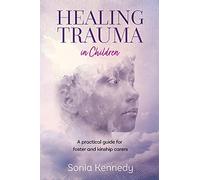 Healing Trauma in Children: A practical guide for foster and kinship carers