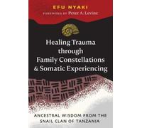 Healing Trauma through Family Constellations and Somatic Experiencing : Ancestral Wisdom from the Snail Clan of Tanzania