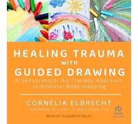 Healing Trauma With Guided Drawing: A Sensorimotor Art Therapy Approach to Bilateral Body Mapping