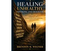 Healing Unhealthy Thinking and Behavior: A Practical Guide to Emotional Stability, Healthy Relationships, and Personal Growth