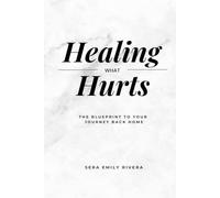 Healing What Hurts: The Blueprint to your Journey Back Home