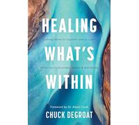 Healing What s Within: Coming Home to Yourself--And to God--When You're Wounded, Weary, and Wandering