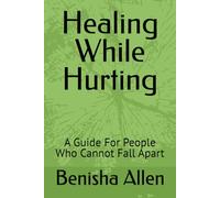 Healing While Hurting: A Guide For People Who Cannot Fall Apart