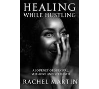 HEALING WHILE HUSTLING: A JOURNEY OF SURVIVAL SELF-LOVE AND STRENGTH