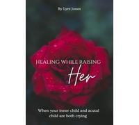 Healing While Raising Her: When Your Inner Child and Actual Child Are Both Crying