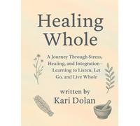 Healing Whole: A Journey Through Stress, Healing, and Integration Learning to Listen, Let Go, and Live Whole (The Rooted Hybrid Healer Series)