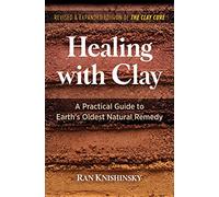 Healing with Clay: A Practical Guide to Earth's Oldest Natural Remedy