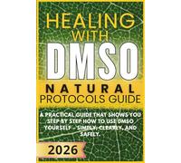 Healing with DMSO Natural Protocols Guide: A practical guide that shows you step by step how to use DMSO yourself - simply, clearly, and safely