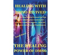 HEALING WITH DMSO RIVIVED: A Step-by-Step Natural Protocol for Pain Relief, Inflammation Control, and Chronic Condition Support- Ideal for Beginners and Advanced Practitioners