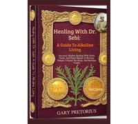 Healing With Dr. Sebi: A Guide To Alkaline Living: Ancestral Alkaline Healing With Herbs, Foods, And Detox Rituals To Reverse Fatigue, Cleanse The Body, And Reclaim Vitality