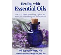 Healing with Essential Oils: How to Use Them to Enhance Sleep, Digestion and Detoxification while Reducing Stress and Inflammation.