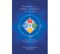 Healing with Form, Energy and Light: The Five Elements in Tibetan Shamanism, Tantra and Dzogchen