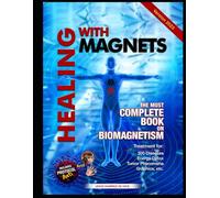 HEALING WITH MAGNETS: THE MOST COMPLETE BOOK ON BIOMAGNETISM