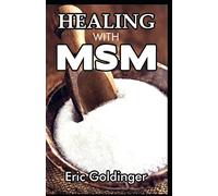 HEALING WITH MSM: Handbook That Uncovered Natural Healing Power of MSM