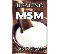 HEALING WITH MSM: Handbook That Uncovered Natural Healing Power of MSM
