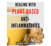 Healing with Plant-Based Anti-Inflammatories: Discover natural solutions for inflammation with plant-based remedies for optimal health.