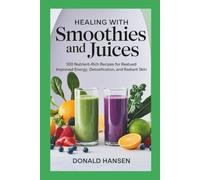 Healing with Smoothies and Juices:: 100 nutrient-rich recipes for improved energy, detoxification, and radiant skin.