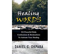 Healing Words: 55 Powerful Daily Confessions & Declarations to Activate Your Healing & Walk in Divine Health: Strong Decrees That Invoke Healing for You & Your Loved Ones