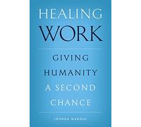 Healing Work: Giving Humanity a Second Chance