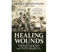 Healing Wounds: A Vietnam War Combat Nurse's 10-Year Fight to Win Women a Place of Honor in Washington, D.C.